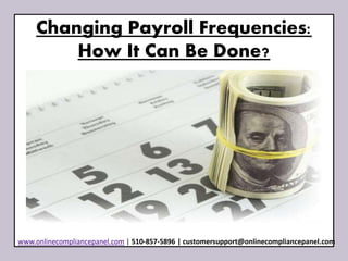 Changing Payroll Frequencies: 
How It Can Be Done? 
www.onlinecompliancepanel.com | 510-857-5896 | customersupport@onlinecompliancepanel.com 
 