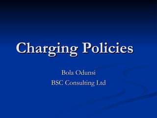 Charging Policies Bola Odunsi BSC Consulting Ltd 