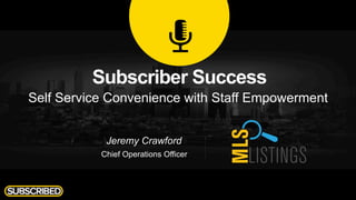 Subscriber Success
Self Service Convenience with Staff Empowerment
Jeremy Crawford
Chief Operations Officer
 