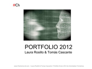 # Ch www.Charisma-Ltd.com  / Laura Rosillo & Tomas Cascante // Portfolio Enero 2012 de Actividades Formativas  PORTFOLIO 2012 Laura Rosillo  &  Tom á s Cascante 