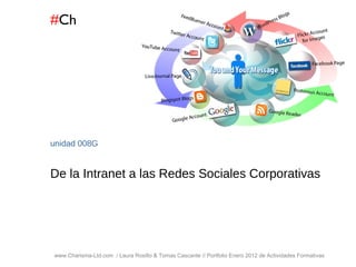 # Ch www.Charisma-Ltd.com  / Laura Rosillo & Tomas Cascante // Portfolio Enero 2012 de Actividades Formativas  unidad  008G De la Intranet a las Redes Sociales Corporativas 