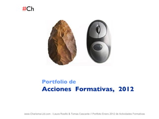 # Ch www.Charisma-Ltd.com  / Laura Rosillo & Tomas Cascante // Portfolio Enero 2012 de Actividades Formativas  Portfolio de Acciones  Formativas,  2012 