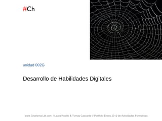 # Ch www.Charisma-Ltd.com  / Laura Rosillo & Tomas Cascante // Portfolio Enero 2012 de Actividades Formativas  unidad  002G Desarrollo de Habilidades Digitales 