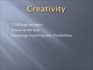  Challenge acceptor
Focus on the task
Encourage exploring new Possibilities.