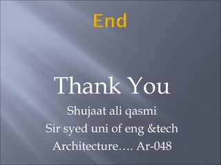 Thank You
Shujaat ali qasmi
Sir syed uni of eng &tech
Architecture…. Ar-048