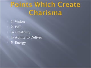 1- Vision
2- Will
3- Creativity
4- Ability to Deliver
5- Energy