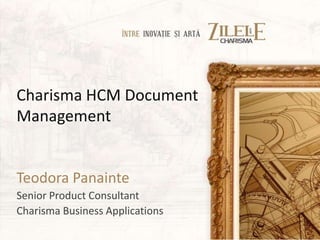 Charisma HCM Document
Management


Teodora Panainte
Senior Product Consultant
Charisma Business Applications
 