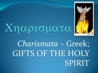 Charismata – Greek;
GIFTS OF THE HOLY
SPIRIT

 