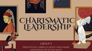 CHARISMATIC
LEADERSHIP
GROUP 5
Presented by: Gabrielle Grant, Paige-Marie

edmondson, jevaughn smith
 