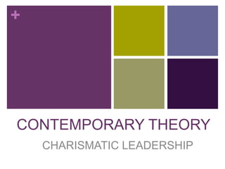 +




CONTEMPORARY THEORY
    CHARISMATIC LEADERSHIP
 