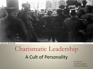 Wikimedia Commons




Charismatic Leadership
   A Cult of Personality
                           LIS 404-04
                           Oral Presentation
                           By Eileen Fontenot
 