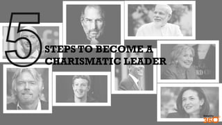 STEPS TO BECOME A
CHARISMATIC LEADER
 