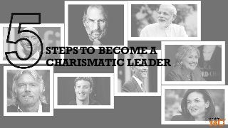 STEPS TO BECOME A
CHARISMATIC LEADER
 