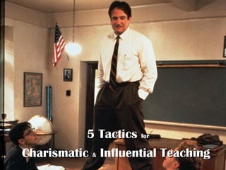 5 Tactics for
Charismatic & Influential Teaching
 