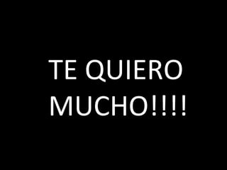 TE QUIERO MUCHO!!!! 