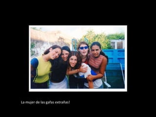 La mujer de las gafas extrañas! 