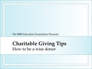 The Tri-State BBB Foundation Presents: Charitable Giving Tips How to be a wise donor 