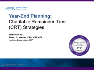 Year-End Planning:
Charitable Remainder Trust
(CRT) Strategies
Presented by:
Robert S. Keebler, CPA, MST, AEP
Keebler & Associates LLP

© 2013 Prepared by Keebler & Associates, LLP
All Rights Reserved

 