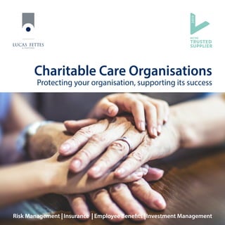 Charitable Care Organisations
Protecting your organisation, supporting its success
Risk Management Insurance Employee Benefits Investment Management
 