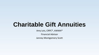 Charitable Gift Annuities
Amy Leis, CRPC®, AWMA®
Financial Advisor
Janney Montgomery Scott
 