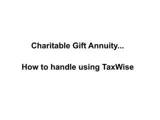 Charitable Gift Annuity...

How to handle using TaxWise
 