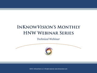 Technical Webinar




                           ©2012. InKnowVision LLC. All rights reserved. www.inknowvision.com
© 2012 InKnowVision, LLC
 