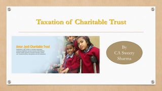 Taxation of Charitable Trust
By
CA Sweety
Sharma
 