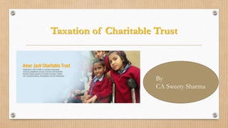 Taxation of Charitable Trust
By
CA Sweety Sharma
 