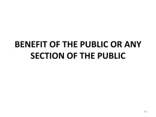 BENEFIT OF THE PUBLIC OR ANY
SECTION OF THE PUBLIC
39
 