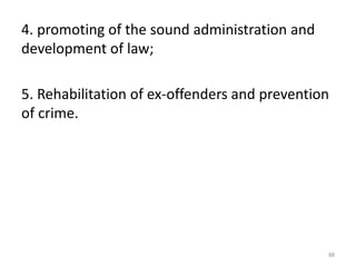 4. promoting of the sound administration and
development of law;
5. Rehabilitation of ex-offenders and prevention
of crime.
88
 