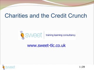 Charities and the Credit Crunch www.sweet-tlc.co.uk   