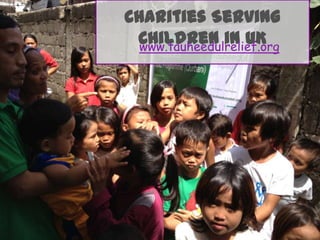 Charities Serving
Children in UK
www.tauheedulrelief.org

 