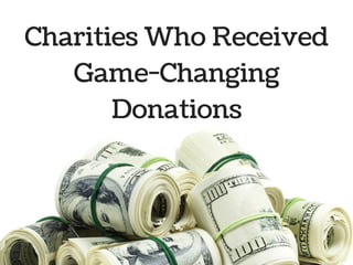 Charities Who Received
Game-Changing
Donations
 