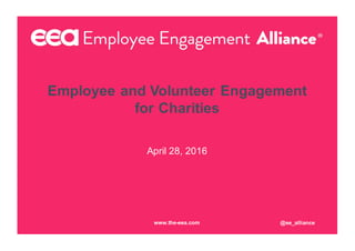 Employee and Volunteer Engagement
for Charities
April 28, 2016
@ee_alliancewww.the-eea.com
 