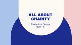ALL ABOUT
CHARITY
Charity Anne Pedroso
BSIT 1-F
 