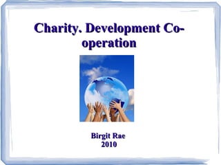 Charity. Development Co-operation Birgit Rae  2010 