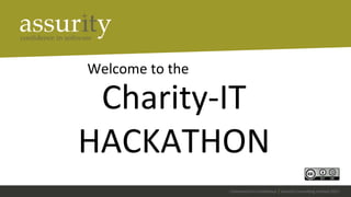 Welcome to the

Charity-IT
HACKATHON
Commercial in Confidence | Assurity Consulting Limited 2012

 