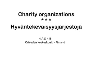 Charity organizations
* * *
Hyväntekeväisyysjärjestöjä
4.A & 4.B
Oriveden Keskuskoulu - Finland
 