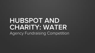 HUBSPOT AND
CHARITY: WATER

Agency Fundraising Competition

 