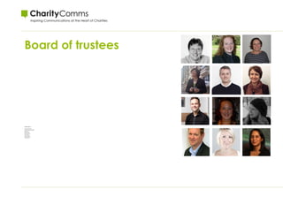 Board of trustees
Trustees for 2016-17:
John Grounds (chair)
Gail Scott-Spicer (vice chair)
Louisa Dallmeyer (treasurer)
Lara Burns
Katherine Hall
Donna Holland
Seamus O’Farrell
Steve Palmer
Victoria Shooter
Adeela Warley
Jessica Abelscroft
Hanif Leylabi
 