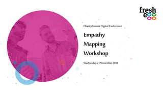 Empathy
Mapping
Workshop
Wednesday21 November2018
CharityCommsDigital Conference
 