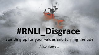 #RNLI_Disgrace
Alison Levett
Standing up for your values and turning the tide
 
