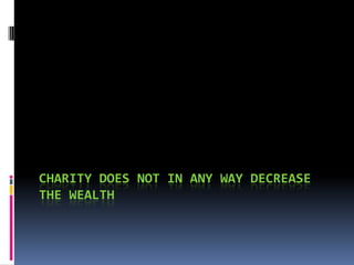 CHARITY DOES NOT IN ANY WAY DECREASE
THE WEALTH
 