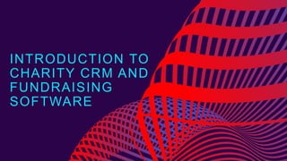 INTRODUCTION TO
CHARITY CRM AND
FUNDRAISING
SOFTWARE
 