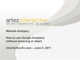 Website Autopsy: How to use Google Analytics (without drowning in data!)CharityHowTo.com – June 9, 2011 