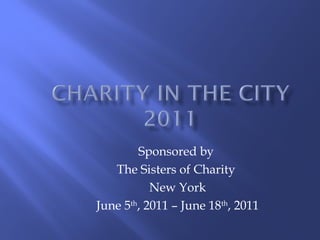 Sponsored by  The Sisters of Charity  New York June 5 th , 2011 – June 18 th , 2011 
