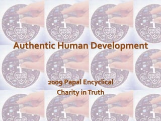 Authentic Human Development 2009 Papal Encyclical  Charity in Truth 