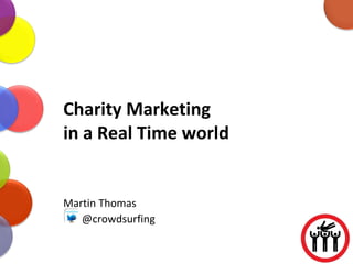 Charity Marketing  in a Real Time world Martin Thomas @crowdsurfing 