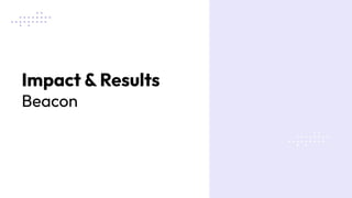 Impact & Results
Beacon
 