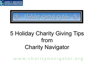 5 Holiday Charity Giving Tips
from
Charity Navigator

 